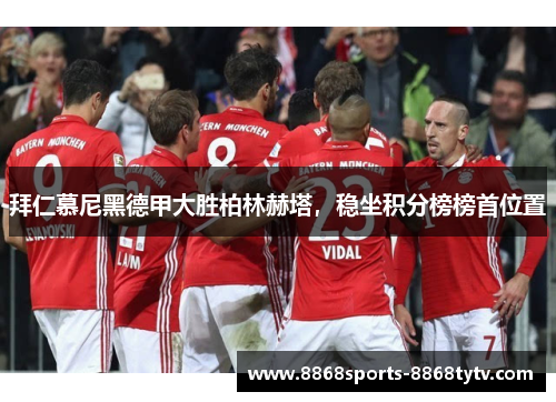 拜仁慕尼黑德甲大胜柏林赫塔，稳坐积分榜榜首位置