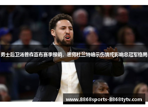 勇士后卫汤普森宣布赛季报销，恩师杜兰特暗示伤情或影响总冠军格局