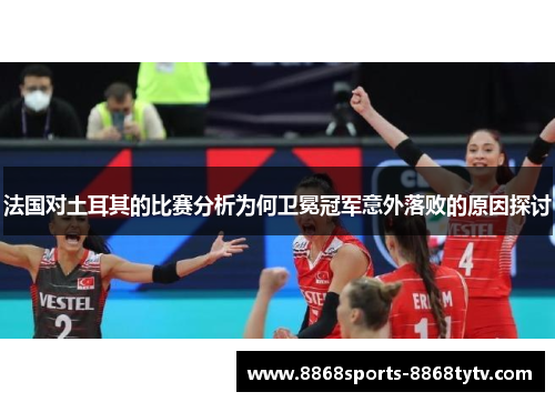 法国对土耳其的比赛分析为何卫冕冠军意外落败的原因探讨
